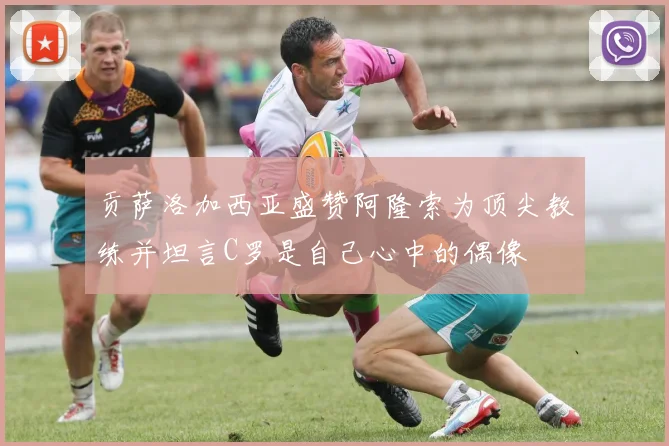 贡萨洛加西亚盛赞阿隆索为顶尖教练并坦言C罗是自己心中的偶像