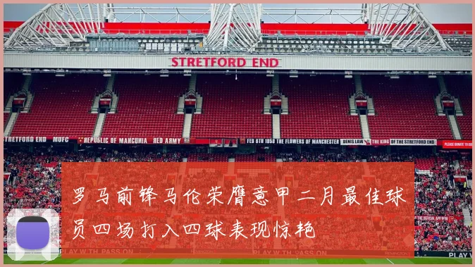 罗马前锋马伦荣膺意甲二月最佳球员四场打入四球表现惊艳