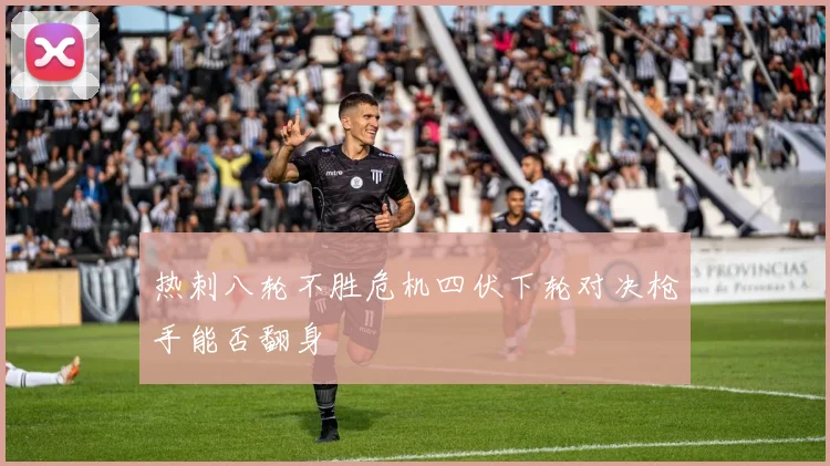 热刺八轮不胜危机四伏下轮对决枪手能否翻身