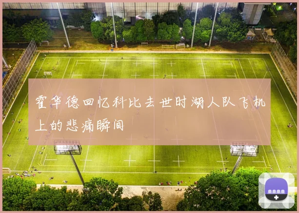 霍华德回忆科比去世时湖人队飞机上的悲痛瞬间